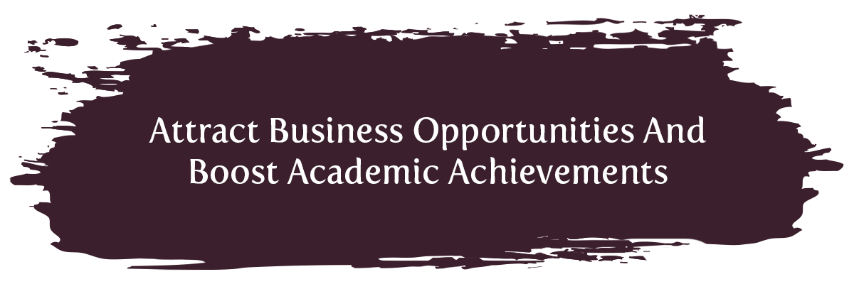 Header 3 - Attract Business Opportunities and Boost Academic Achievements